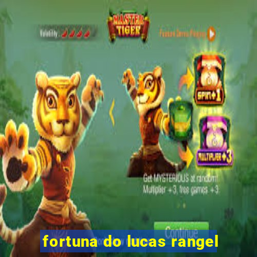 fortuna do lucas rangel